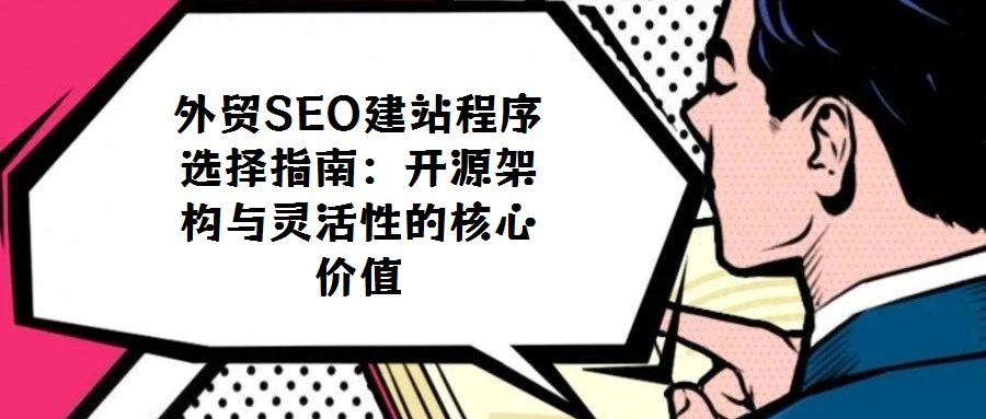 外貿SEO建站程序選擇指南：開源架構與靈活性的核心價值